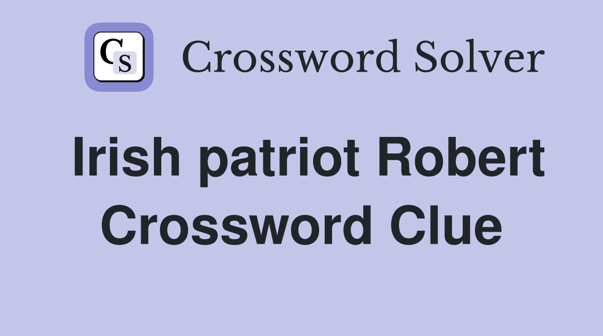 Irish patriot Robert Crossword Clue