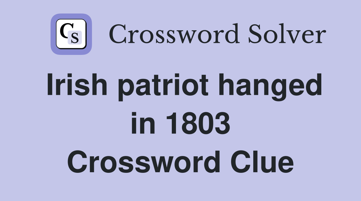 Irish patriot hanged in 1803 Crossword Clue