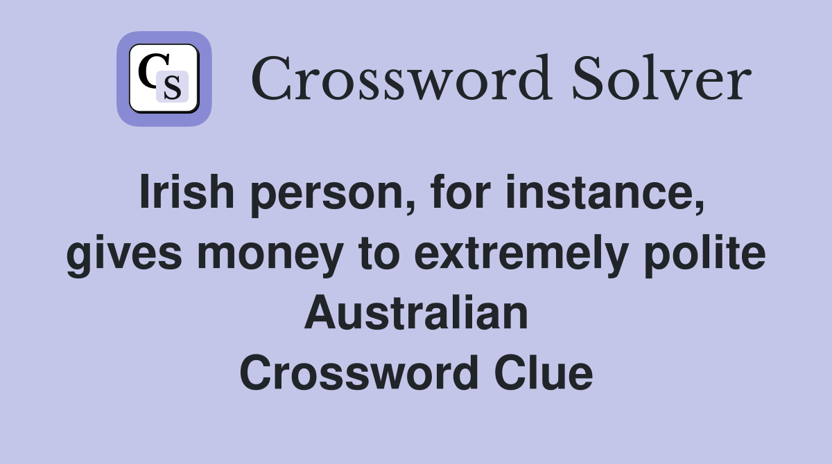 Irish person, for instance, gives money to extremely polite Australian Crossword Clue