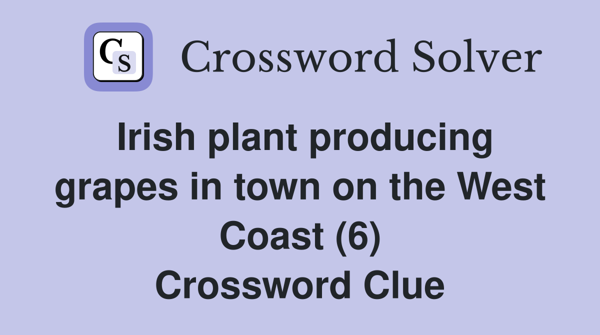 Irish plant producing grapes in town on the West Coast (6) Crossword Clue