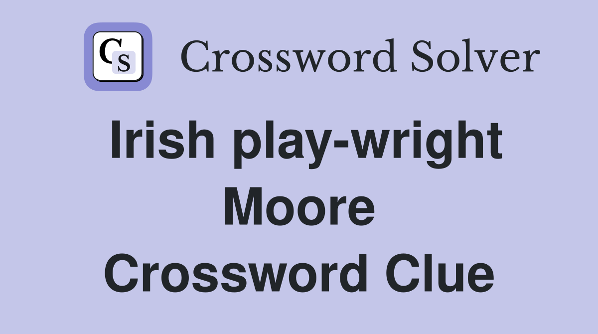 Irish play-wright Moore Crossword Clue