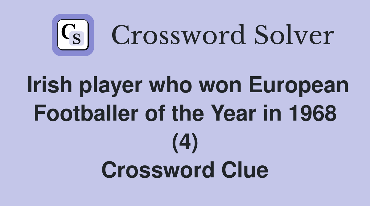 Irish player who won European Footballer of the Year in 1968 (4) Crossword Clue