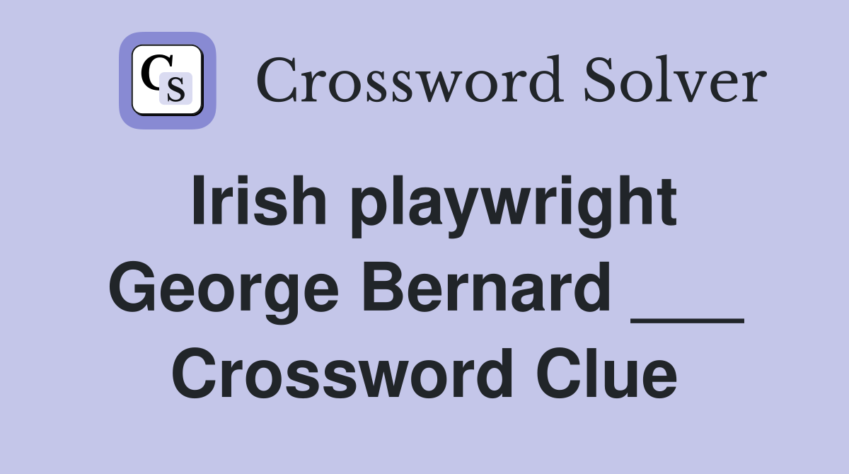 Irish playwright George Bernard ___ Crossword Clue