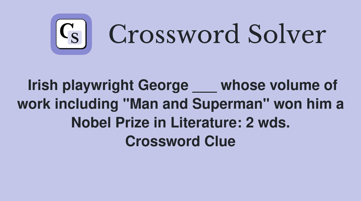 Irish playwright George ___ whose volume of work including "Man and Superman" won him a Nobel Prize in Literature: 2 wds. Crossword Clue