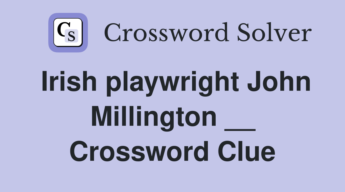 Irish playwright John Millington __ Crossword Clue