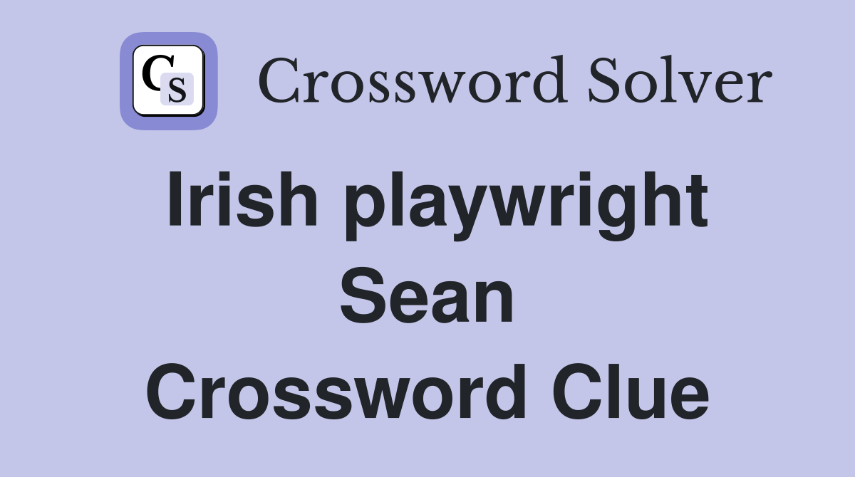 Irish playwright Sean Crossword Clue