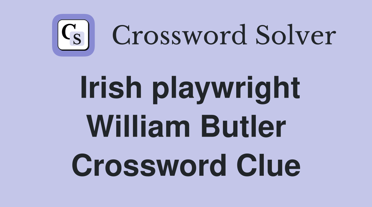 Irish playwright William Butler Crossword Clue
