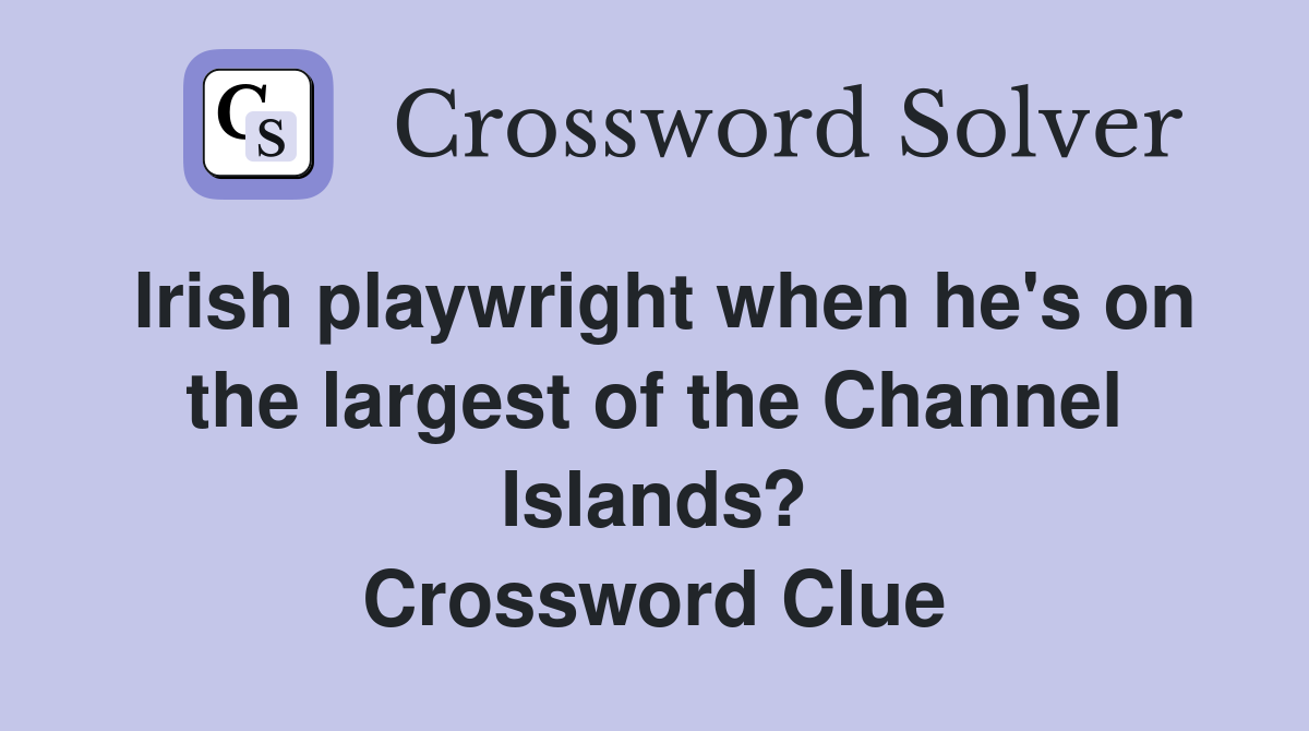 Irish playwright when he's on the largest of the Channel Islands? Crossword Clue