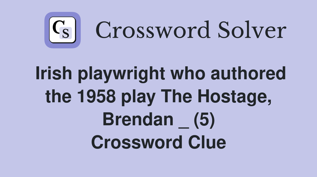 Irish playwright who authored the 1958 play The Hostage, Brendan _ (5) Crossword Clue
