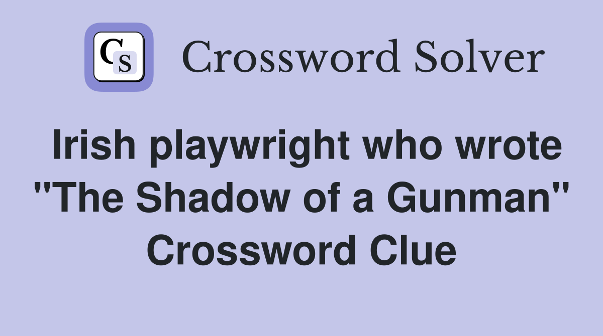Irish playwright who wrote "The Shadow of a Gunman" Crossword Clue