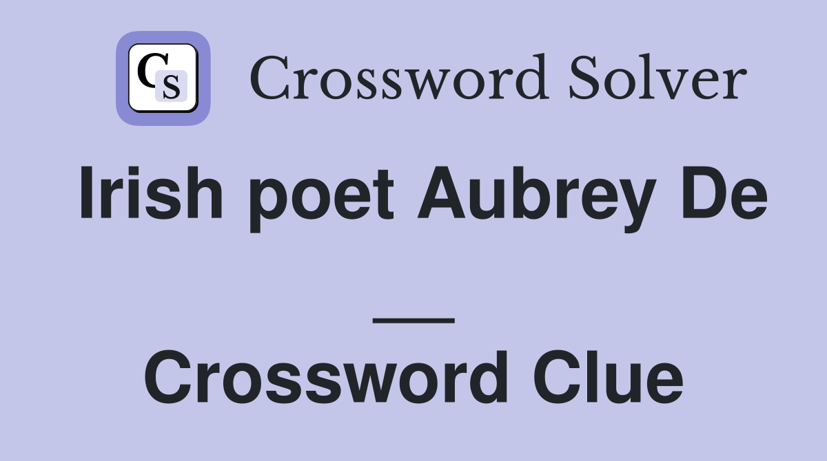 Irish poet Aubrey De __ Crossword Clue