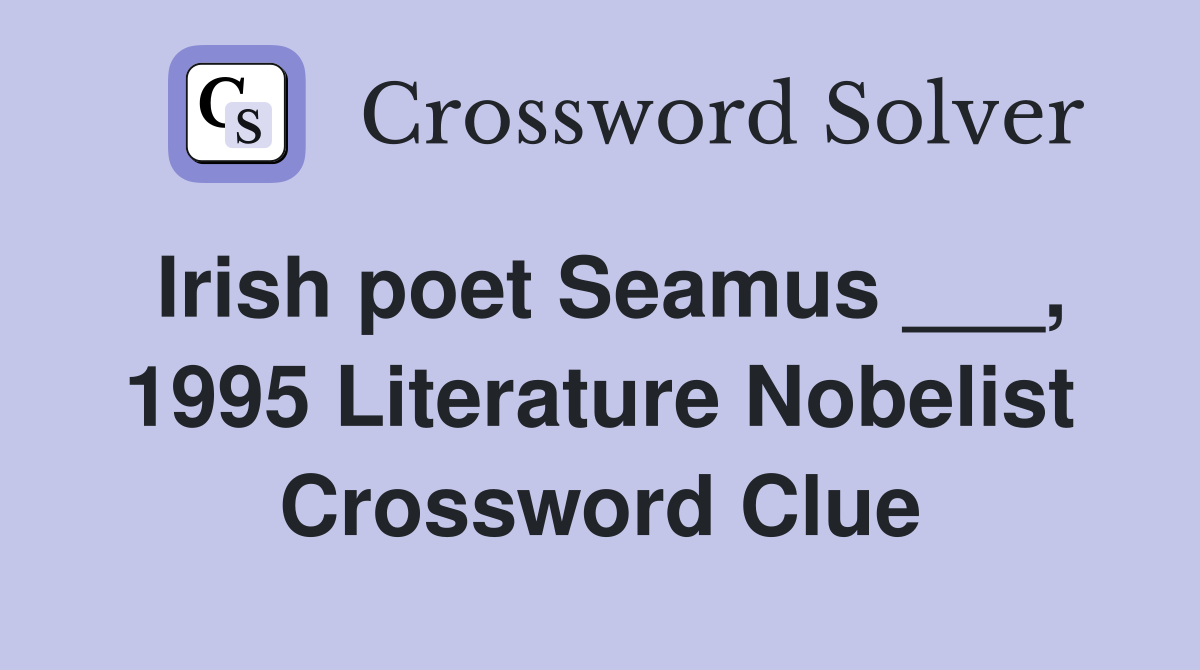 Irish poet Seamus ___, 1995 Literature Nobelist Crossword Clue