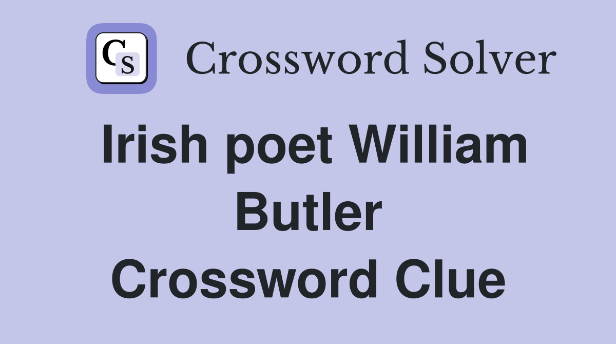 Irish poet William Butler Crossword Clue