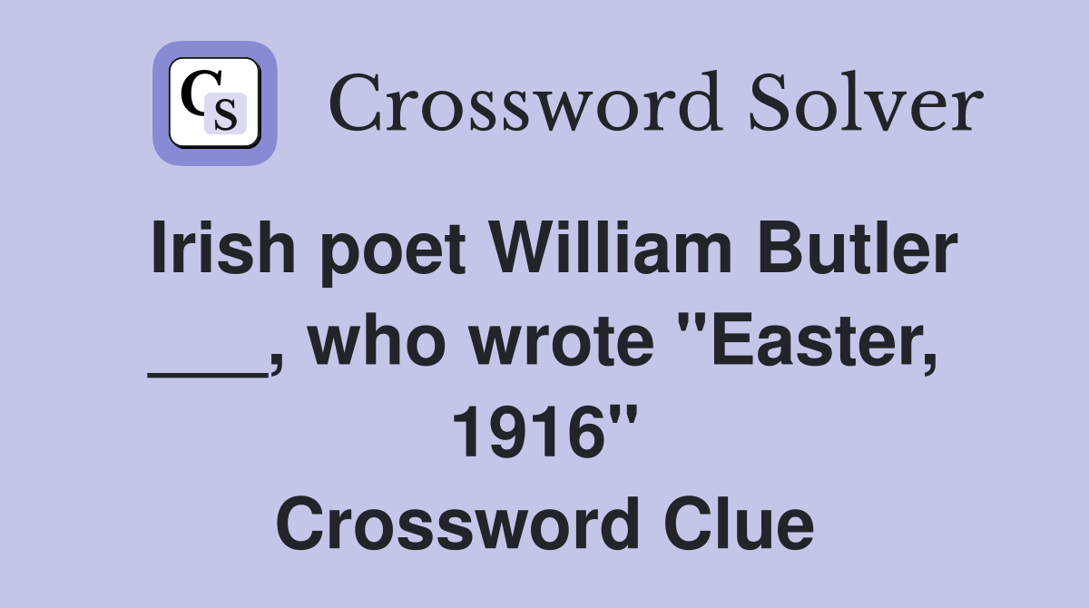 Irish poet William Butler ___, who wrote "Easter, 1916" Crossword Clue