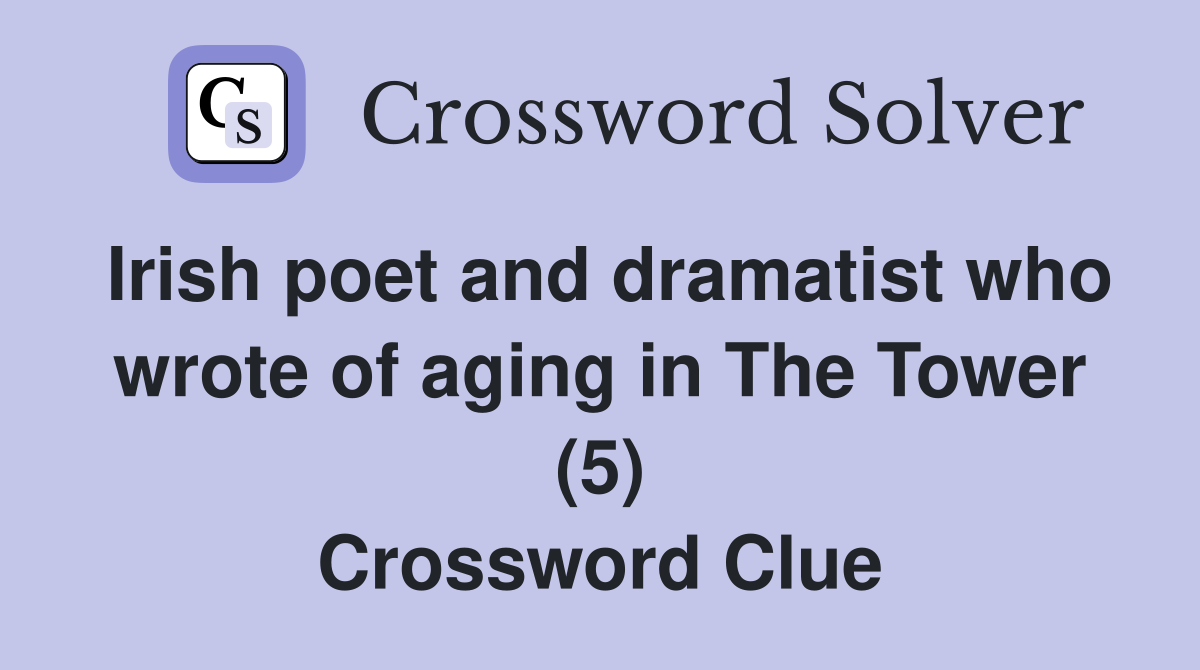 Irish poet and dramatist who wrote of aging in The Tower (5) Crossword Clue