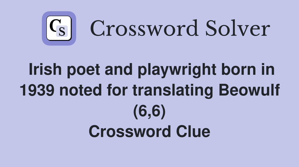 Irish poet and playwright born in 1939 noted for translating Beowulf (6,6) Crossword Clue