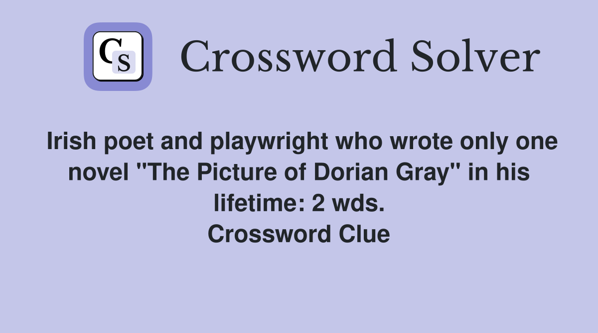 Irish poet and playwright who wrote only one novel "The Picture of Dorian Gray" in his lifetime: 2 wds. Crossword Clue