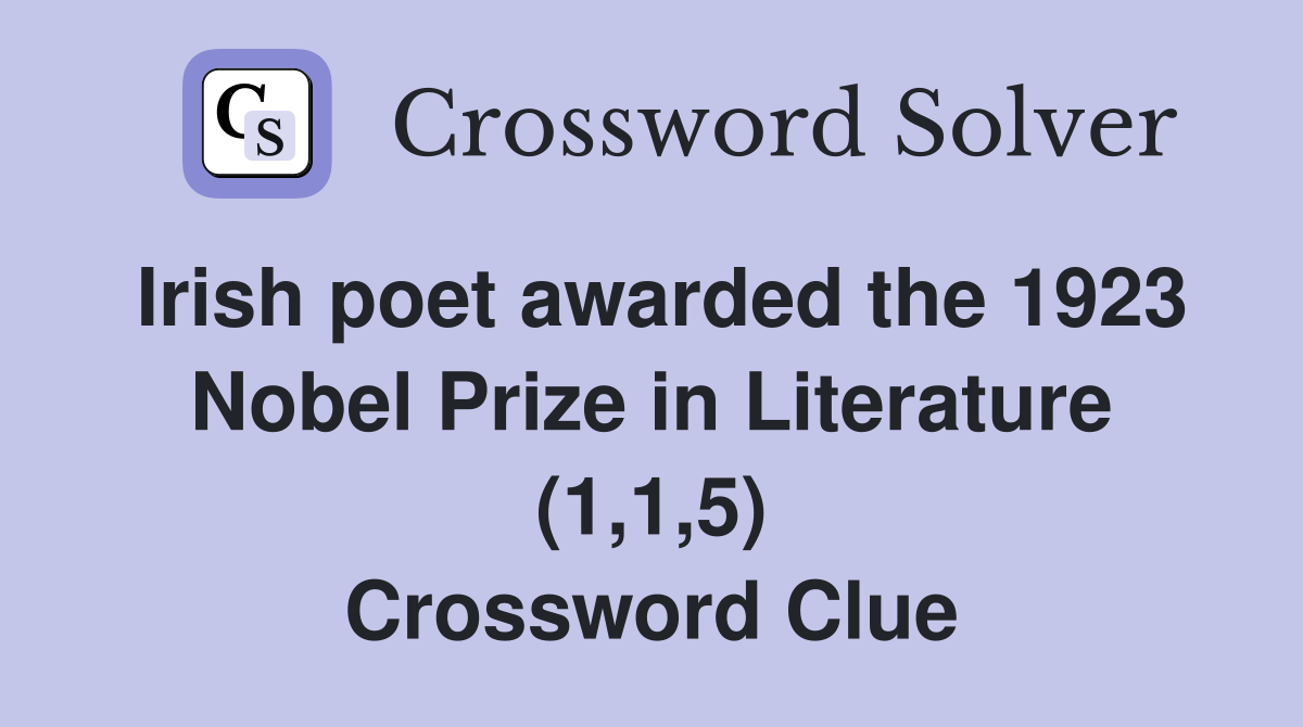 Irish poet awarded the 1923 Nobel Prize in Literature (1,1,5) Crossword Clue
