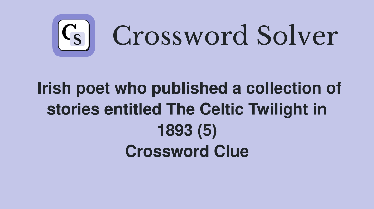 Irish poet who published a collection of stories entitled The Celtic Twilight in 1893 (5) Crossword Clue