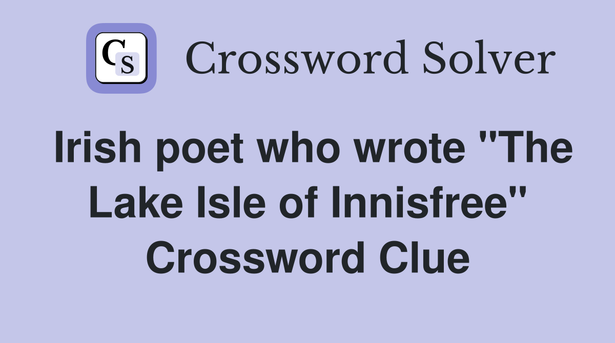 Irish poet who wrote "The Lake Isle of Innisfree" Crossword Clue