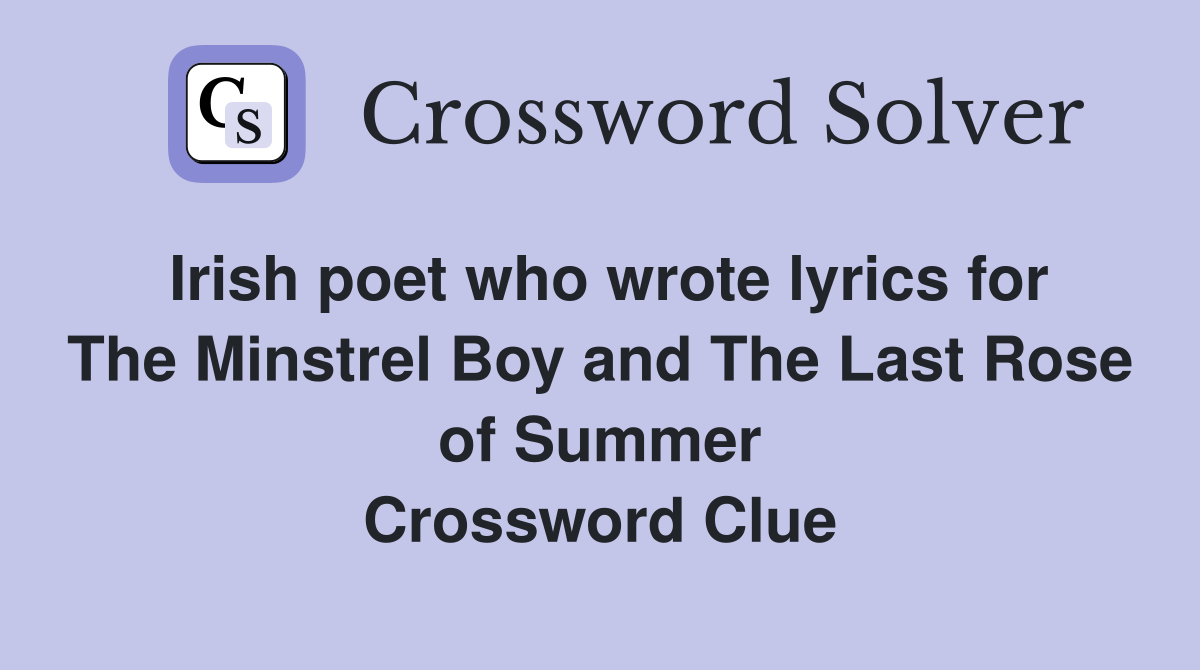 Irish poet who wrote lyrics for The Minstrel Boy and The Last Rose of Summer Crossword Clue