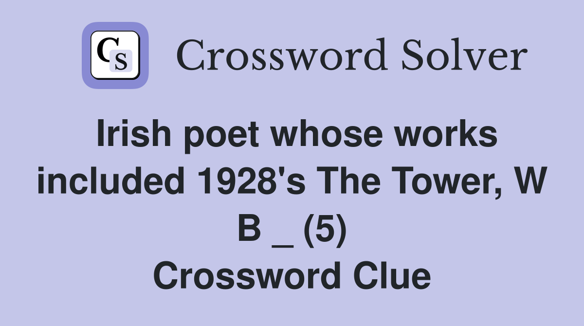 Irish poet whose works included 1928's The Tower, W B _ (5) Crossword Clue