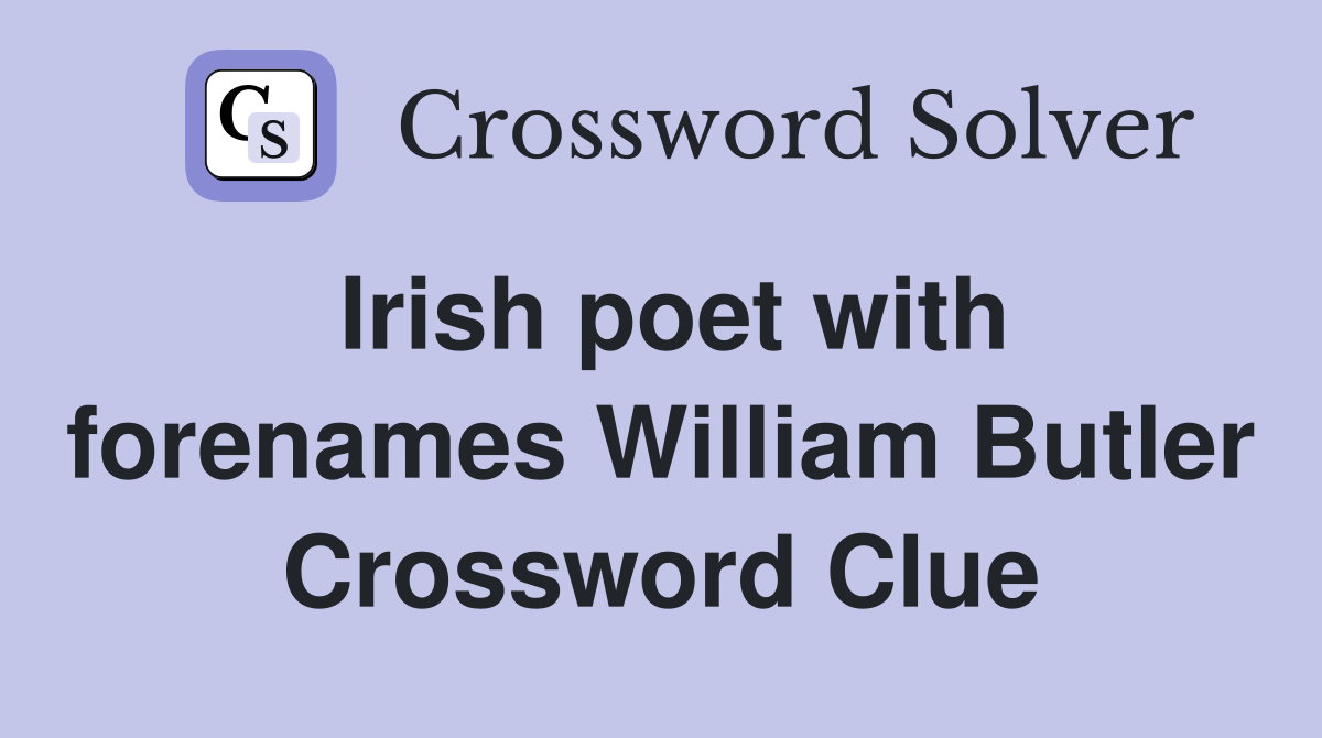 Irish poet with forenames William Butler Crossword Clue