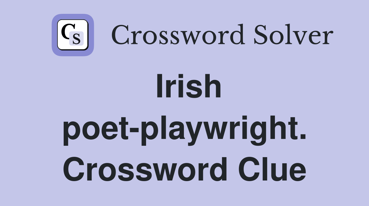 Irish poet-playwright. Crossword Clue
