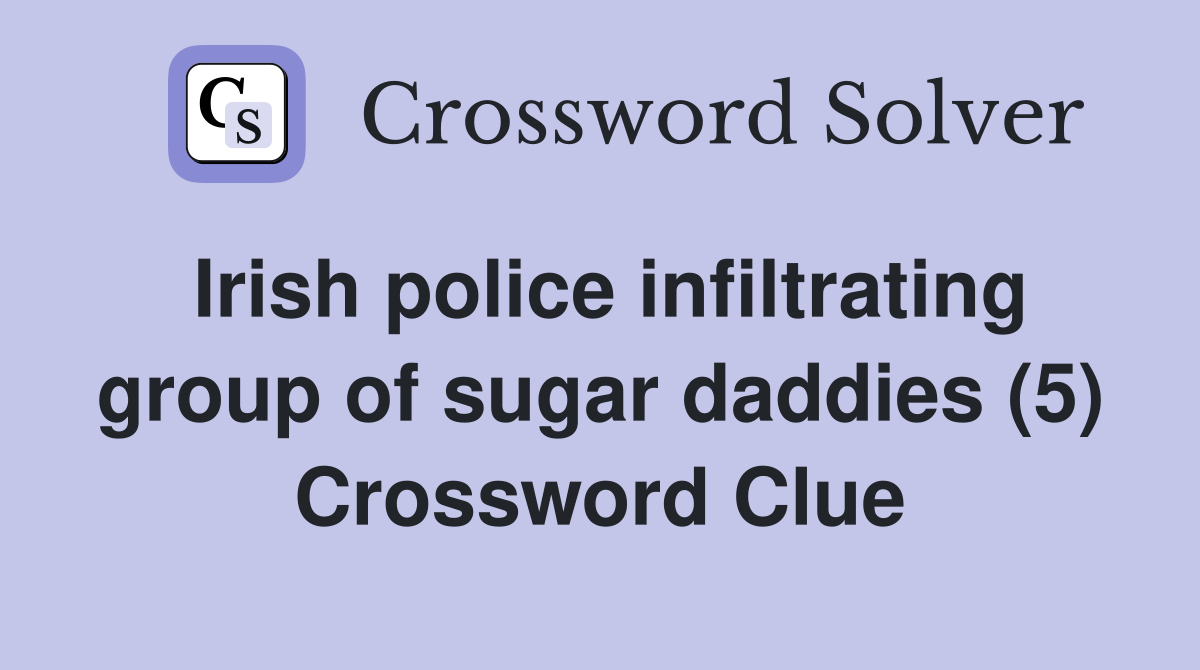 Irish police infiltrating group of sugar daddies (5) Crossword Clue