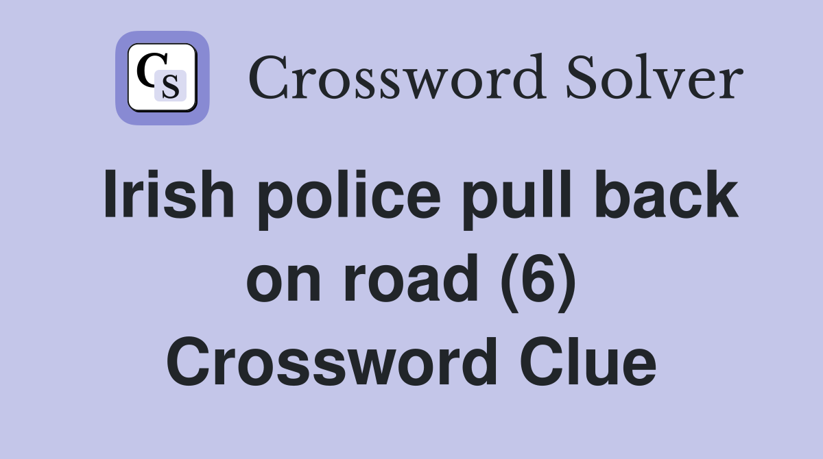 Irish police pull back on road (6) Crossword Clue