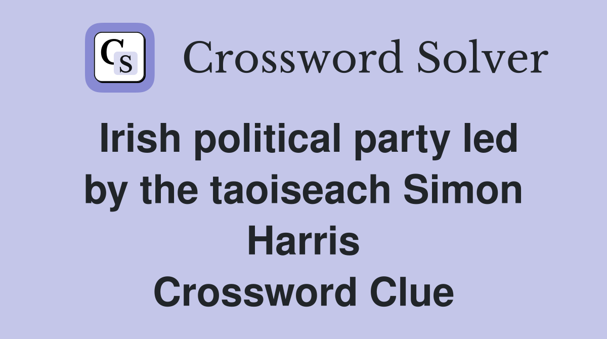 Irish political party led by the taoiseach Simon Harris Crossword Clue
