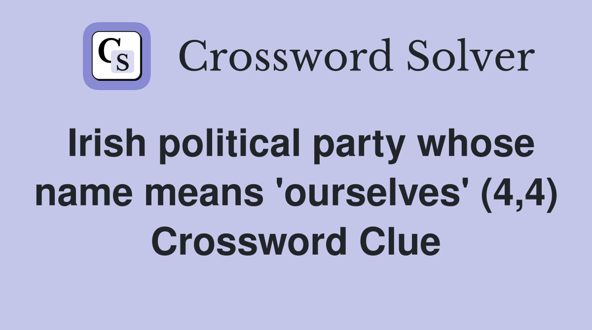 Irish political party whose name means 'ourselves' (4,4) Crossword Clue