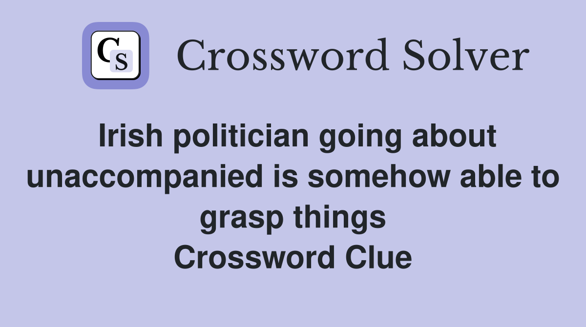 Irish politician going about unaccompanied is somehow able to grasp things Crossword Clue