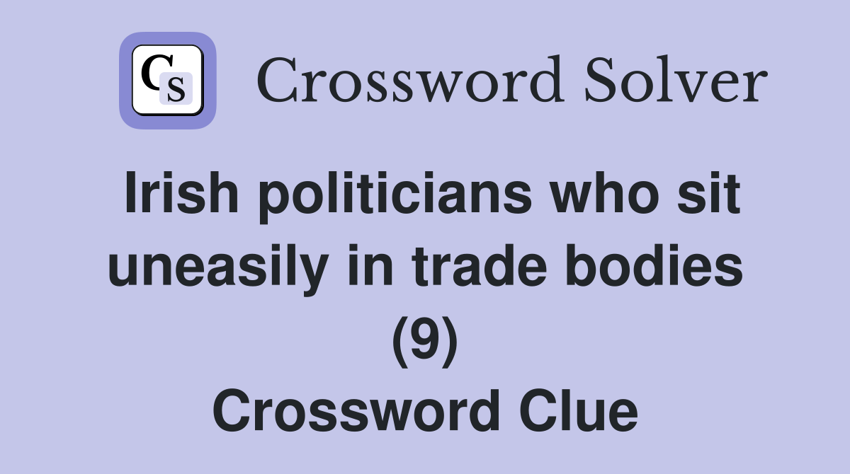 Irish politicians who sit uneasily in trade bodies (9) Crossword Clue