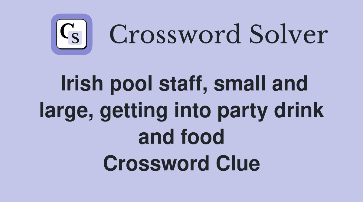 Irish pool staff, small and large, getting into party drink and food Crossword Clue