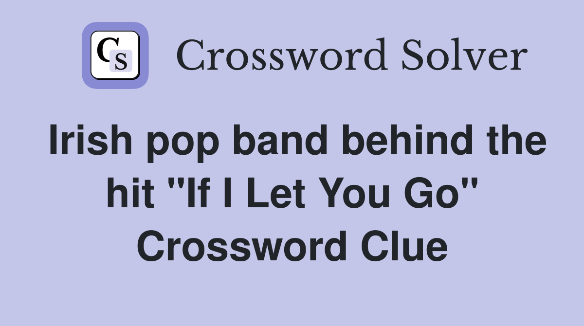 Irish pop band behind the hit "If I Let You Go" Crossword Clue