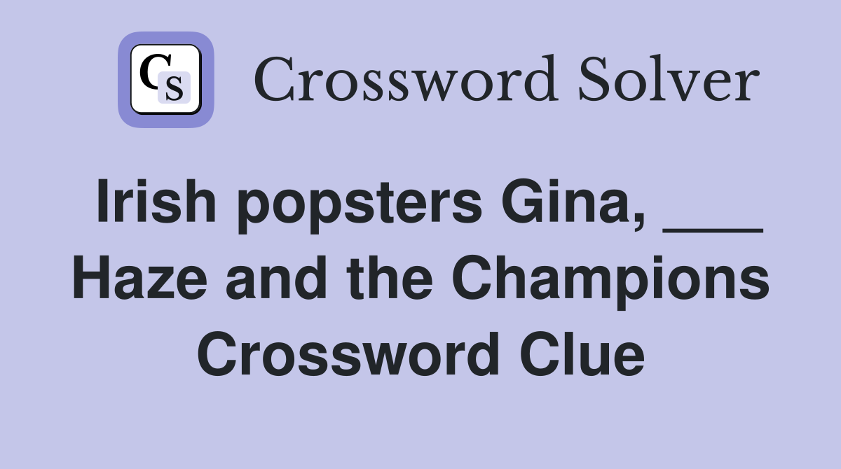Irish popsters Gina, ___ Haze and the Champions Crossword Clue