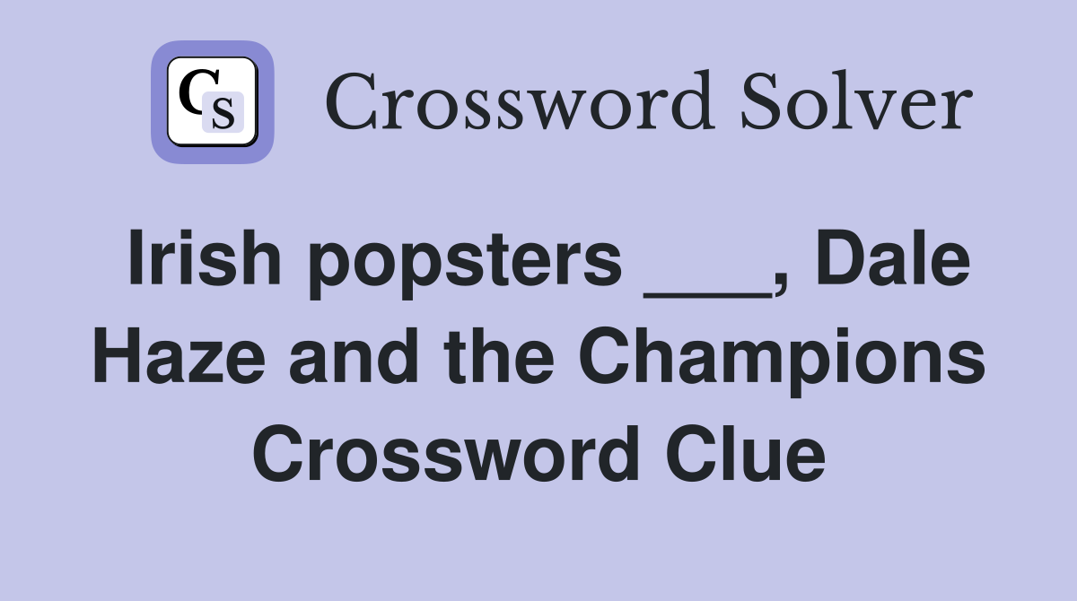 Irish popsters ___, Dale Haze and the Champions Crossword Clue
