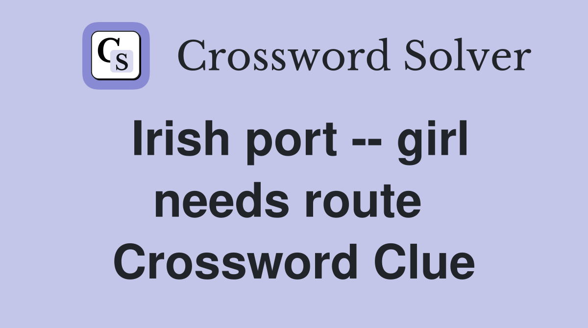 Irish port -- girl needs route  Crossword Clue