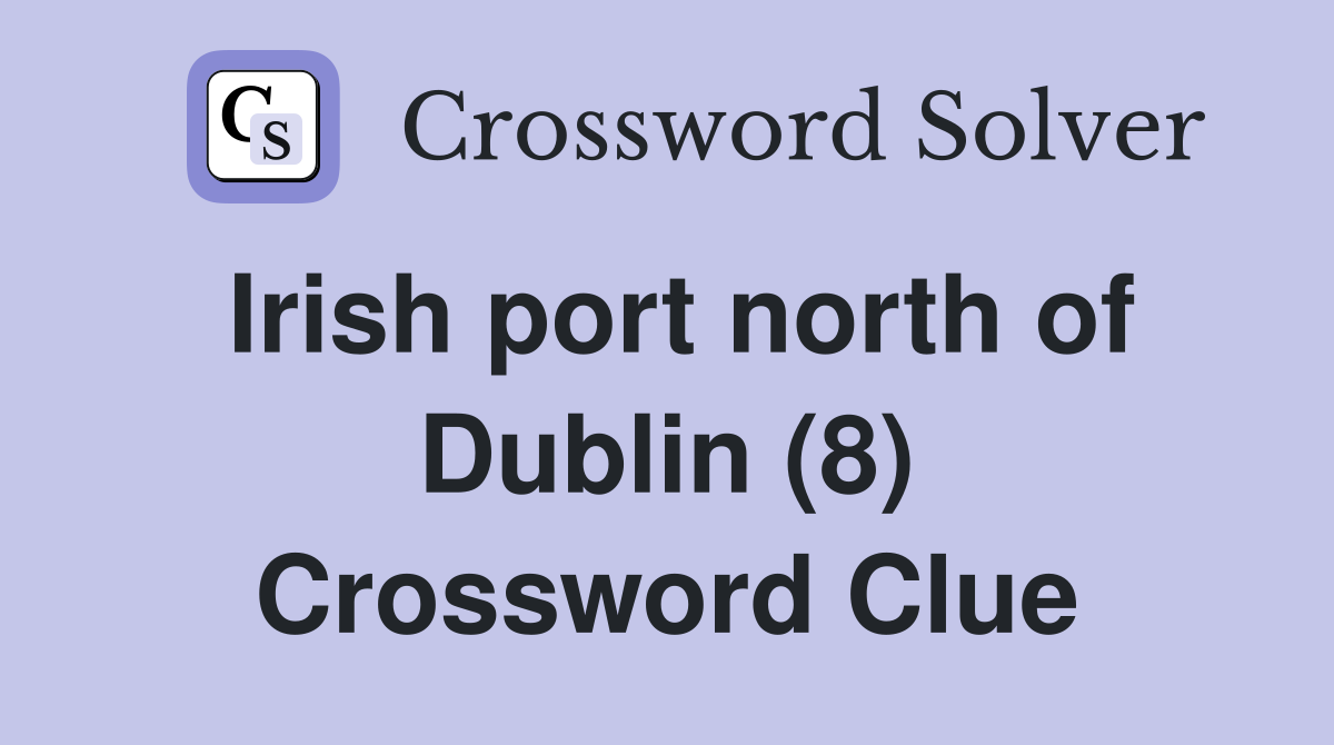 Irish port north of Dublin (8) Crossword Clue