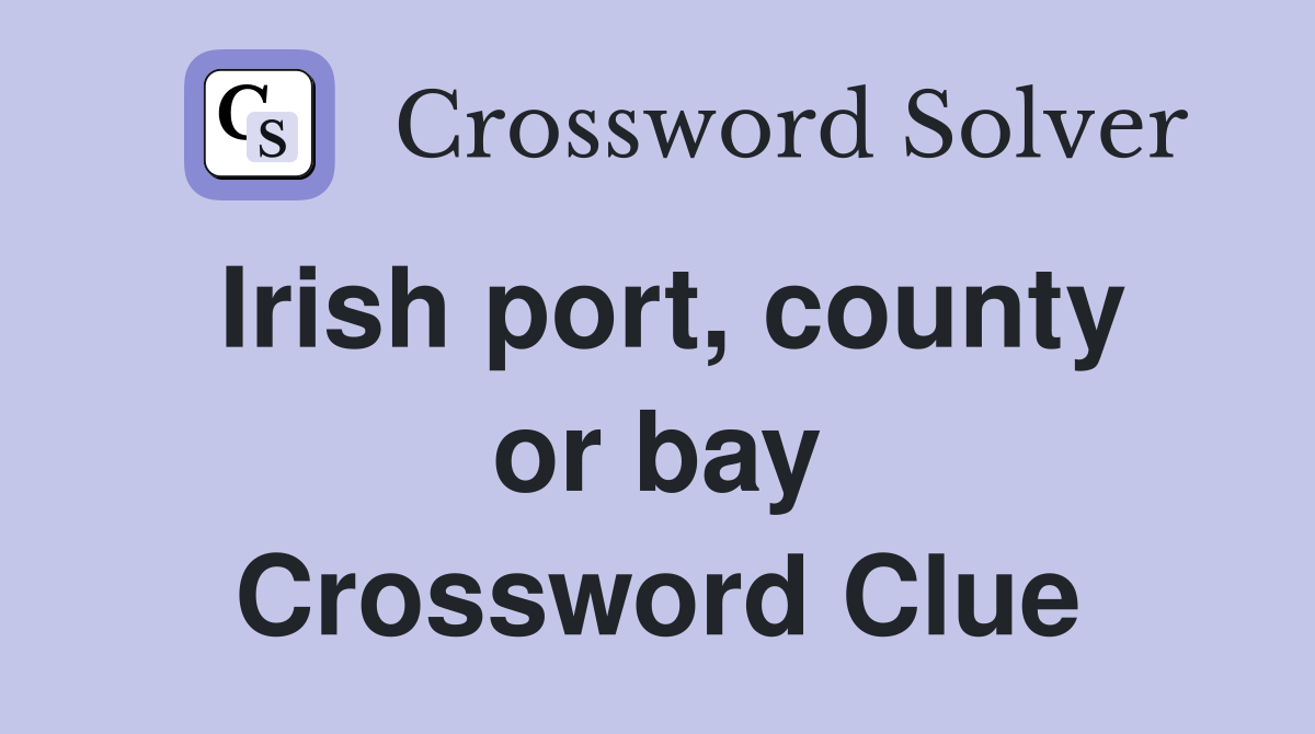 Irish port, county or bay Crossword Clue