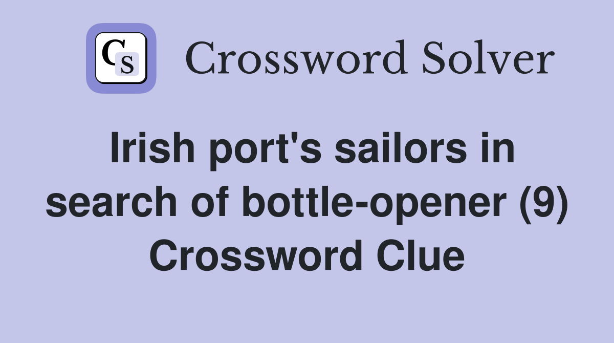 Irish port's sailors in search of bottle-opener (9) Crossword Clue