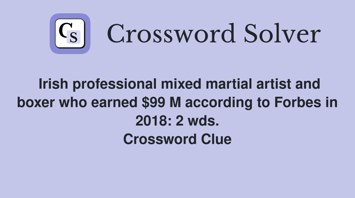 Irish professional mixed martial artist and boxer who earned $99 M according to Forbes in 2018: 2 wds. Crossword Clue