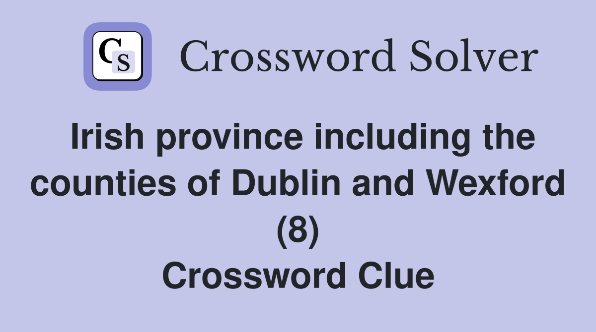 Irish province including the counties of Dublin and Wexford (8) Crossword Clue