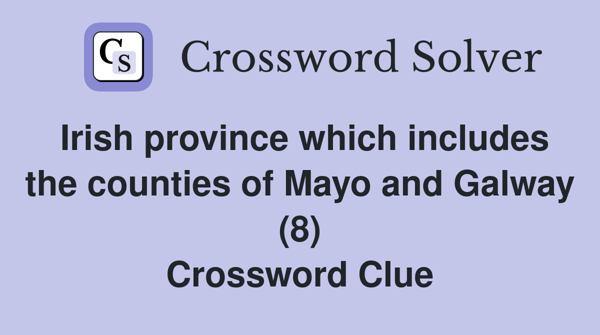 Irish province which includes the counties of Mayo and Galway (8) Crossword Clue