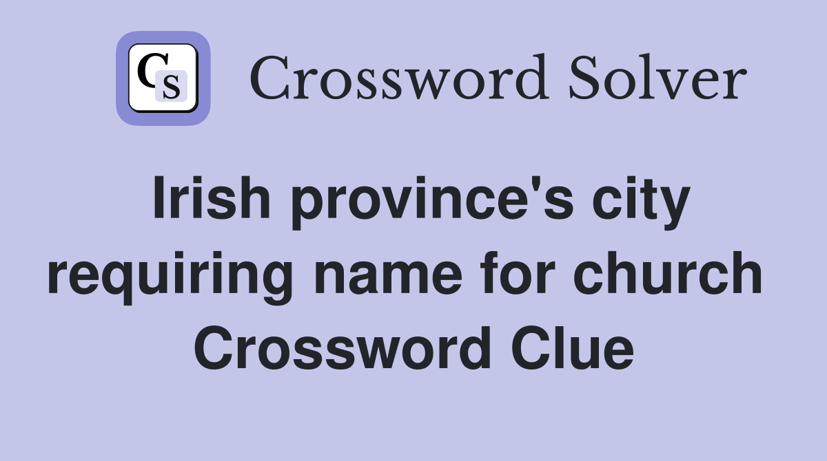 Irish province's city requiring name for church  Crossword Clue