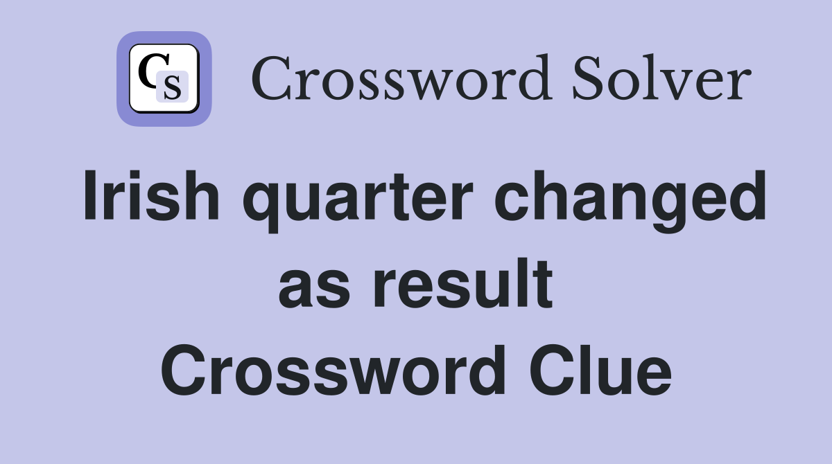 Irish quarter changed as result Crossword Clue
