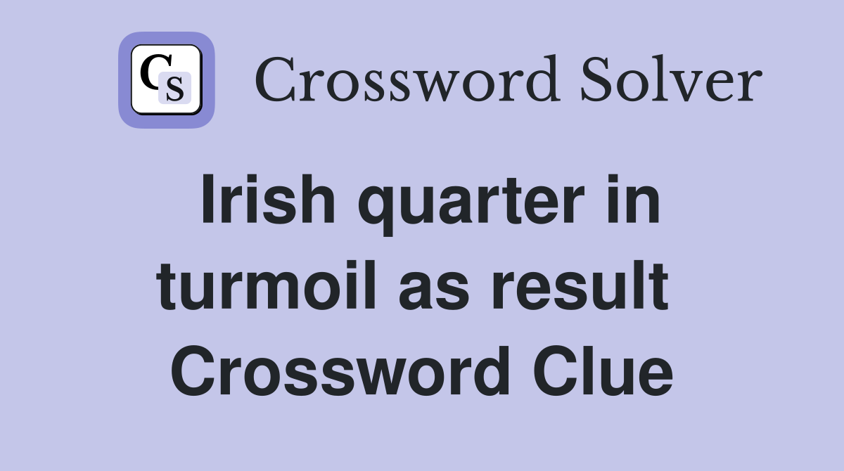 Irish quarter in turmoil as result  Crossword Clue