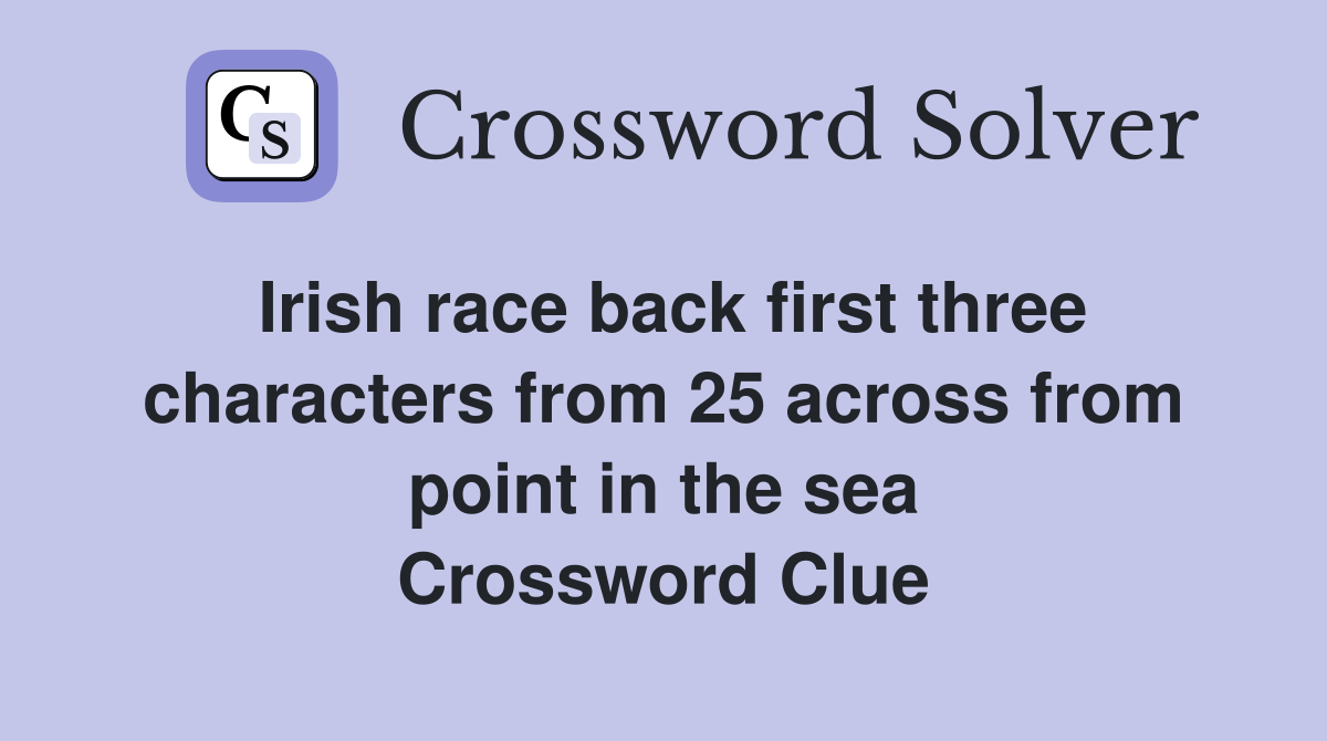 Irish race back first three characters from 25 across from point in the sea Crossword Clue