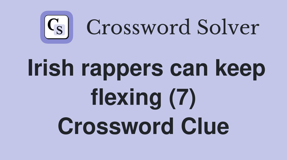Irish rappers can keep flexing (7) Crossword Clue